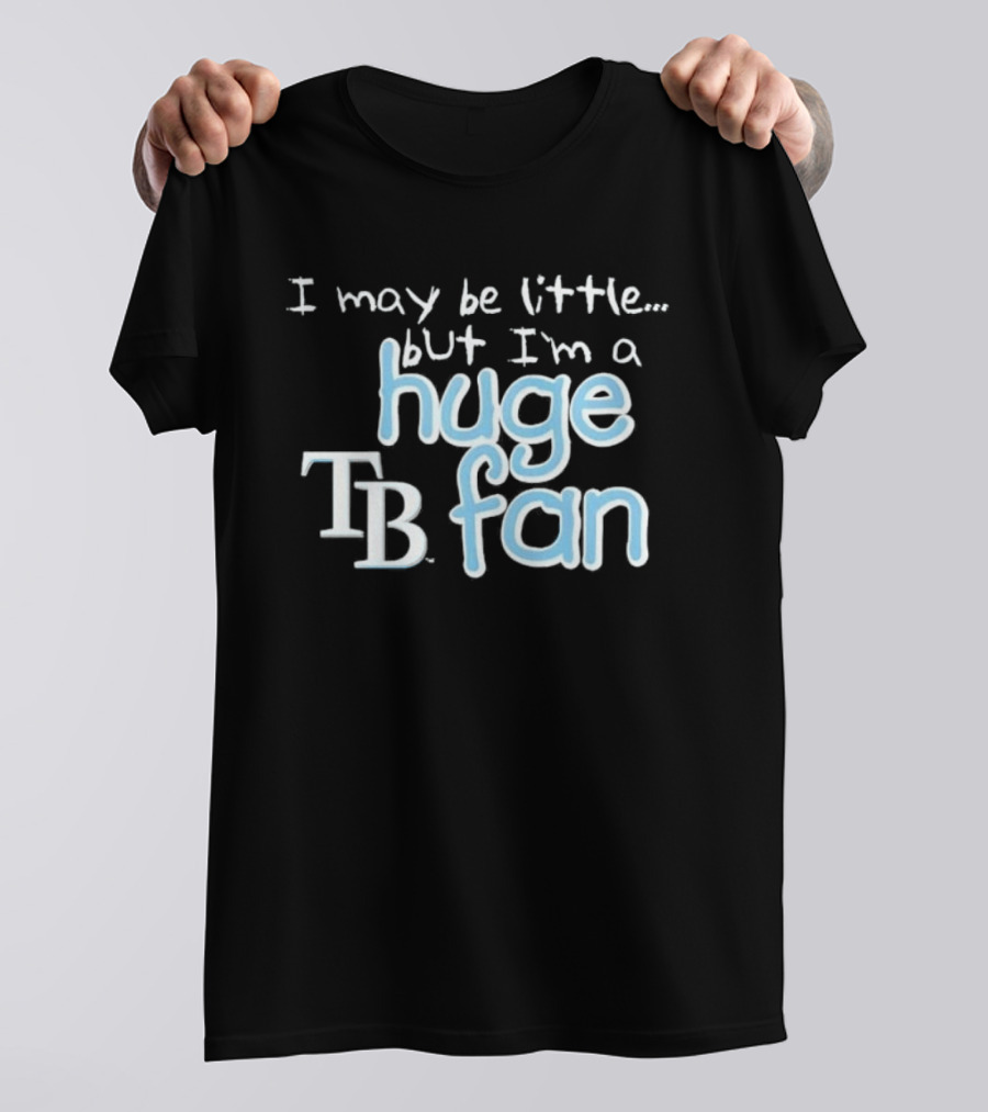 I May Be Little But I'm A Huge Tampa Bay Rays TB Fan T-Shirt