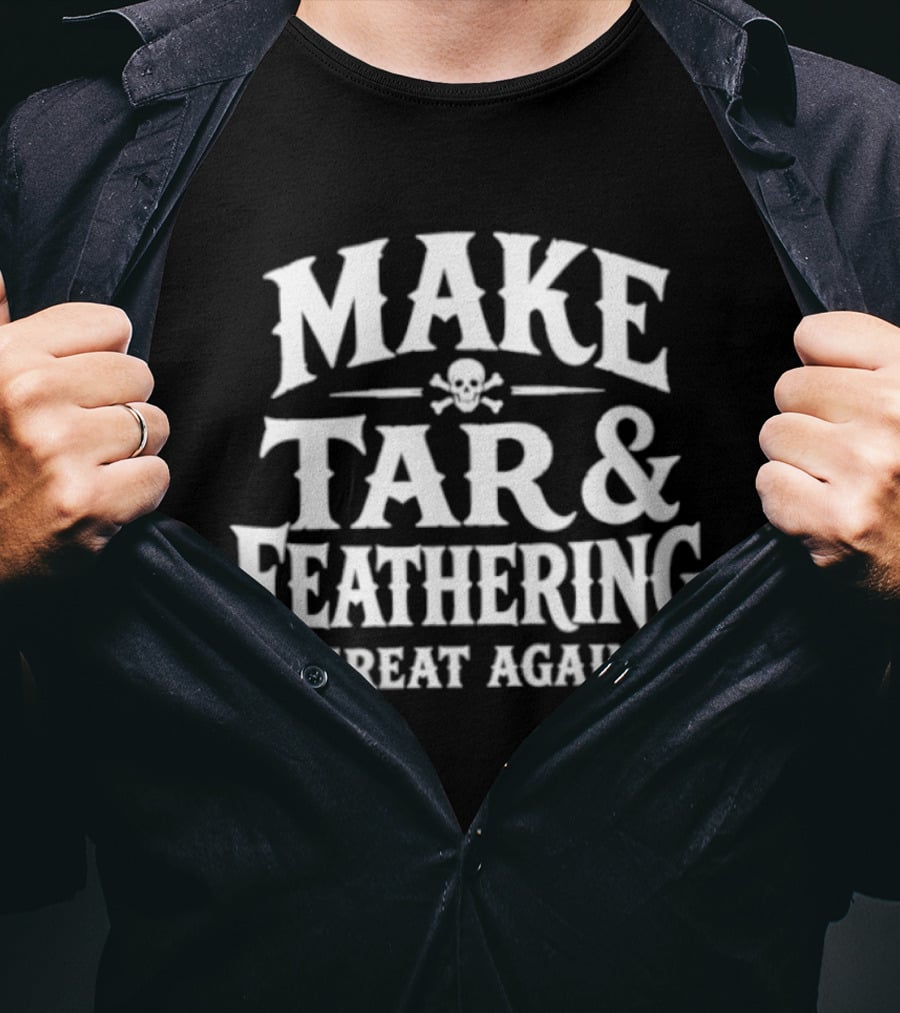 Make Tar And Feathering Great Again Skull And Crossbones T-Shirt