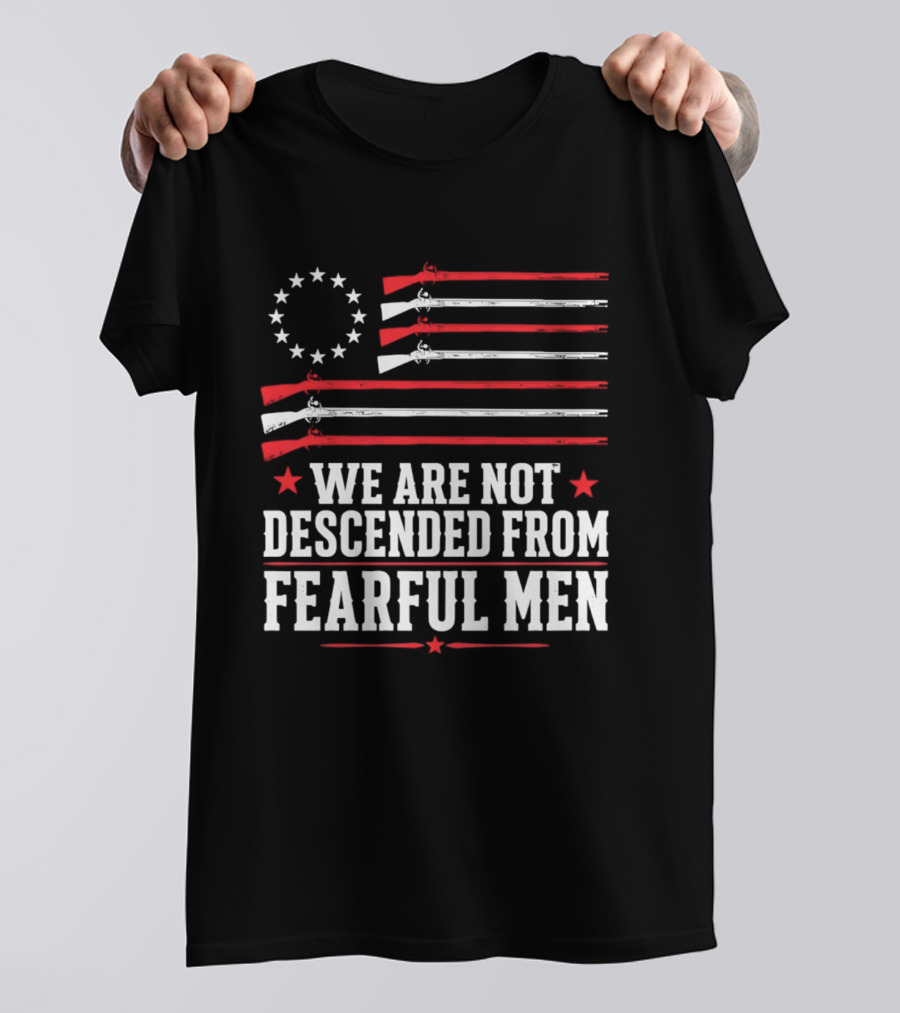 We Are Not Descended From Fearful Men Patriotic American Flag Rifles And Stars T-Shirt