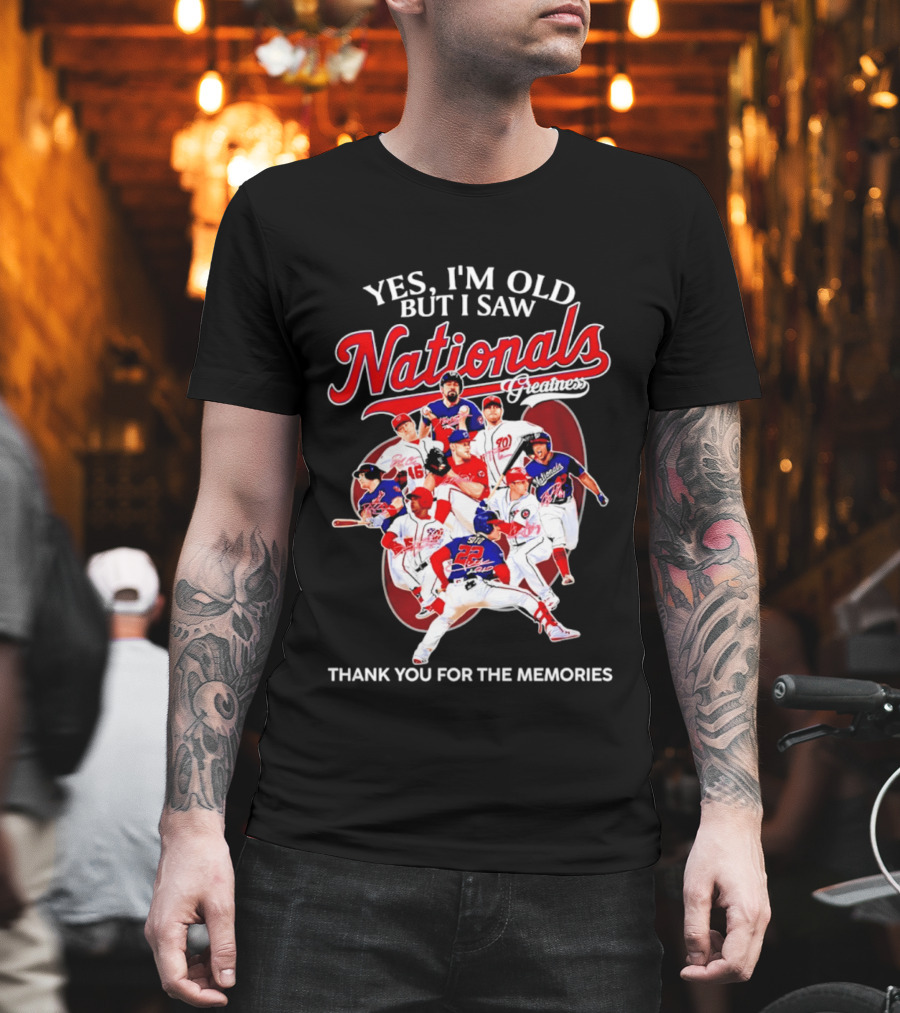 Yes I'm Old But I Saw Nationals Greatness Thank You For The Memories T-Shirt