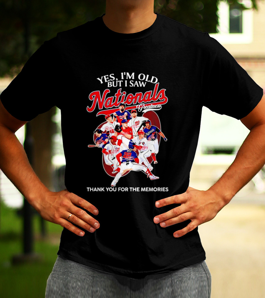 Yes I'm Old But I Saw Nationals Greatness Thank You For The Memories T-Shirt