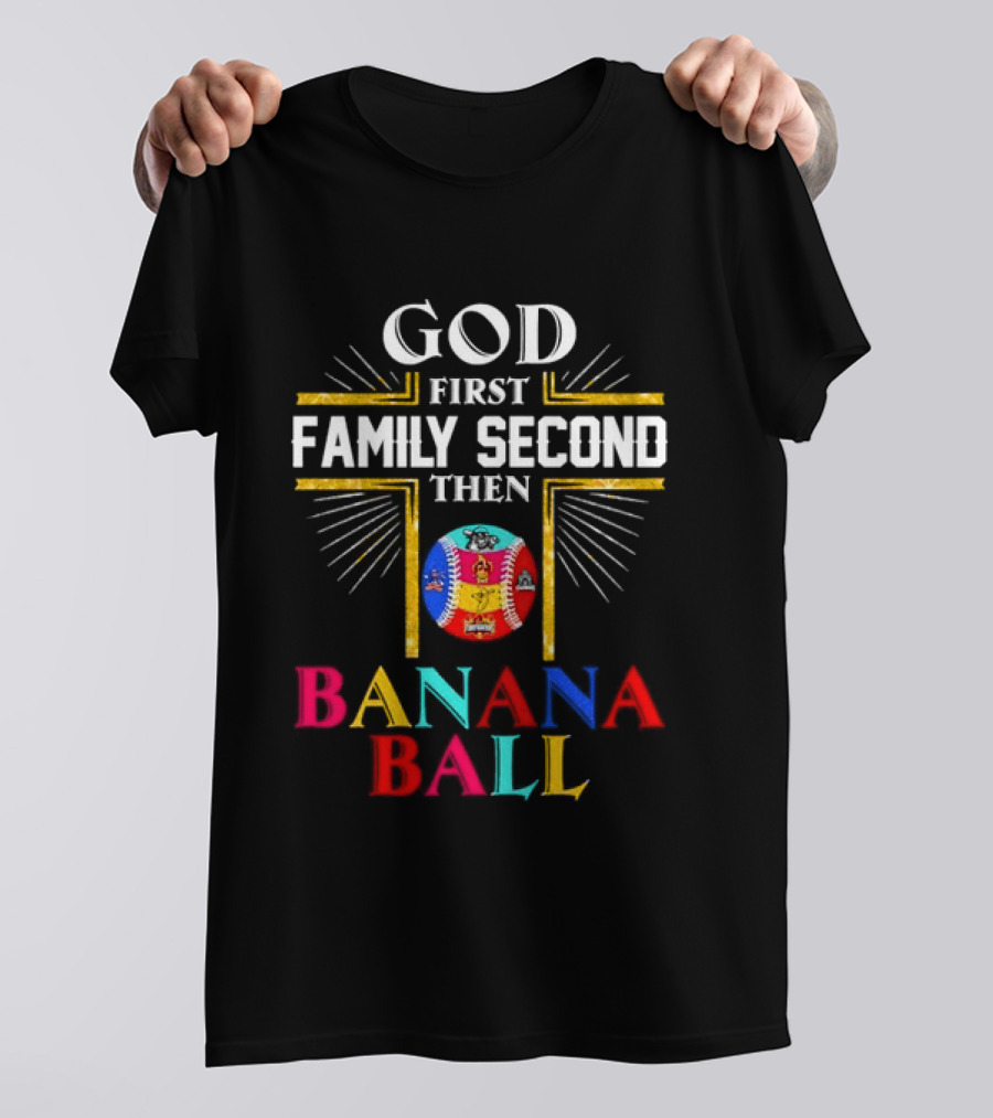 God First Family Second Then Banana Ball Fun Baseball Priorities T-Shirt