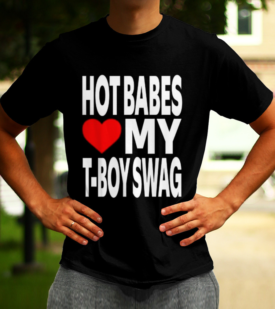 Hot Babes Love My Boy Swag T-Shirt