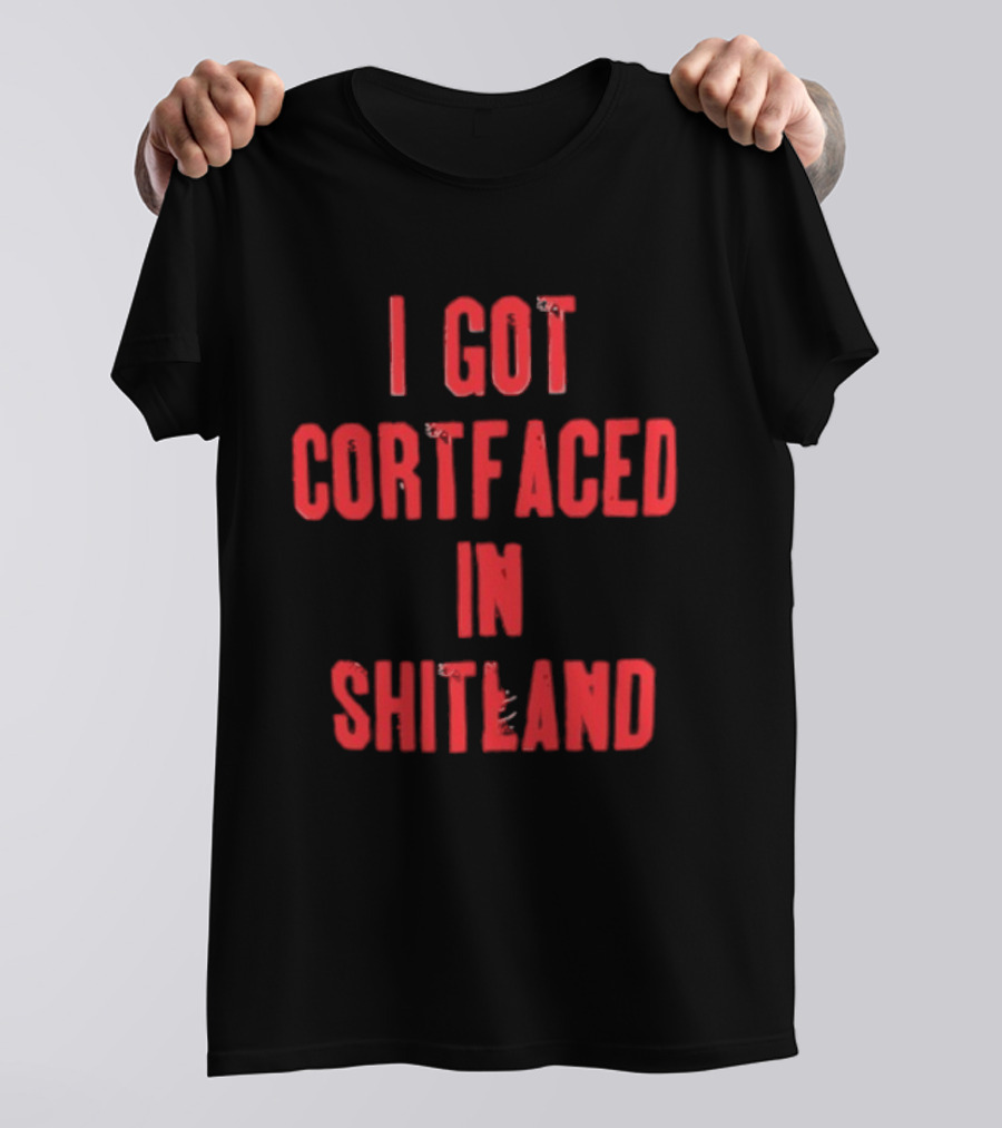 I Got Cortfaced In Shitland T-Shirt