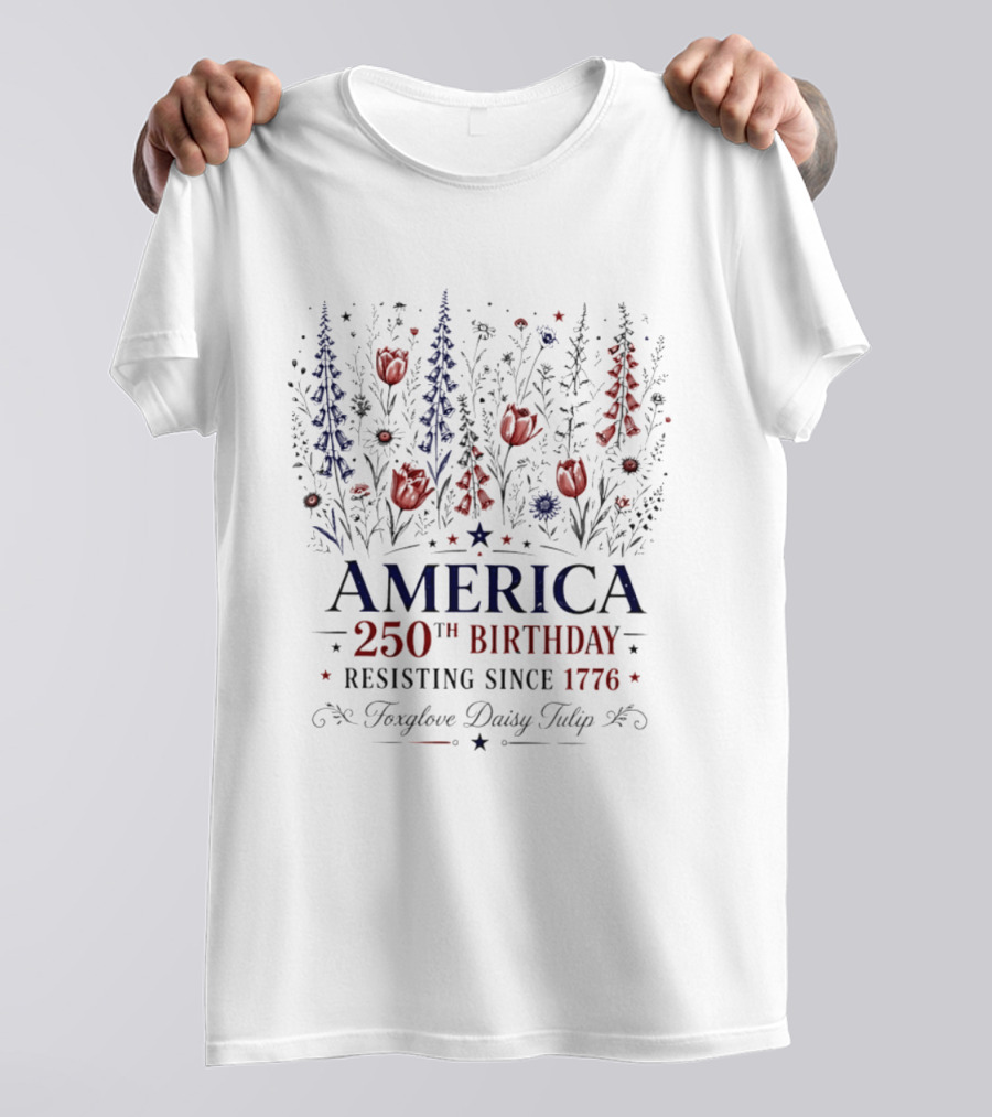 America 250th Birthday Resisting Since 1776 Foxglove Daisy Tulip T-Shirt