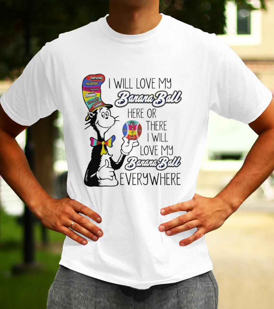 Dr Seuss I Will Love My Banana Ball Here Or There Everywhere T-Shirt