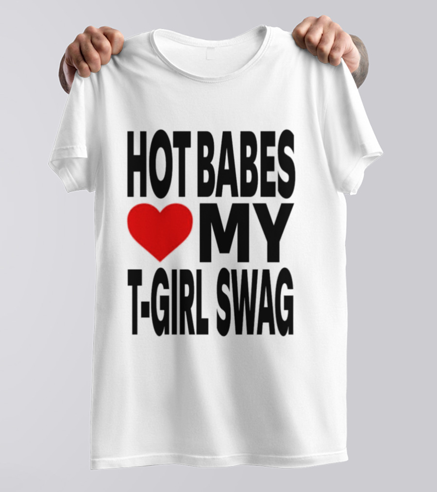 Hot Babes Love My Girl Swag Heart T-Shirt
