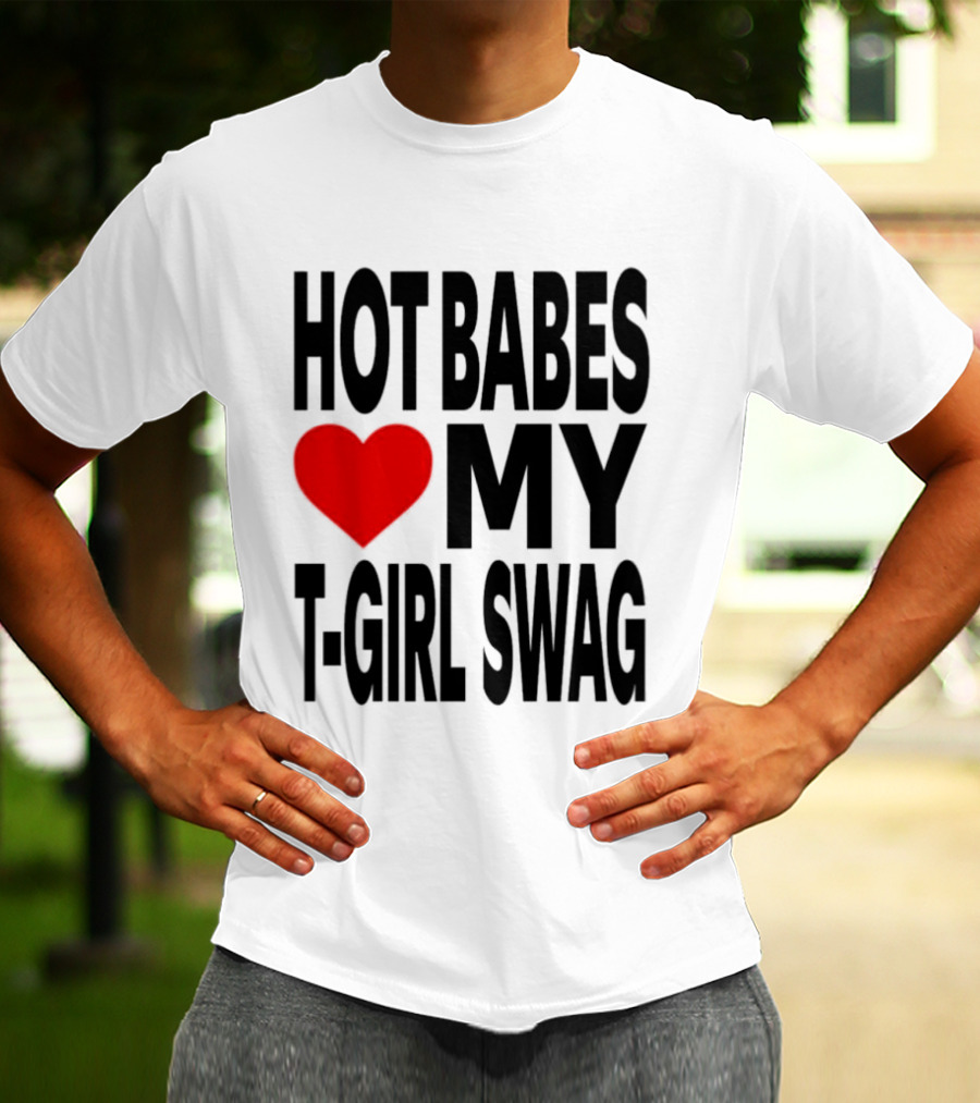 Hot Babes Love My Girl Swag Heart T-Shirt