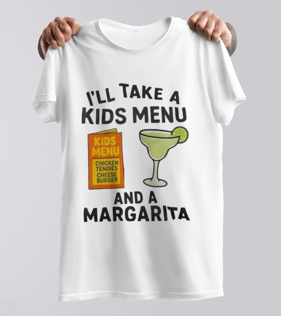 I'll Take A Kids Menu Chicken Tendies Cheeseburger And A Margarita T-Shirt