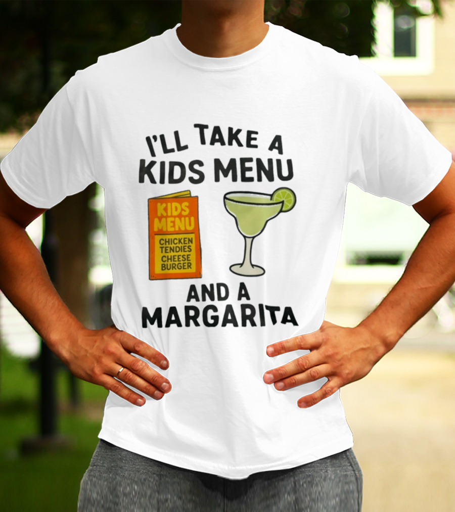 I'll Take A Kids Menu Chicken Tendies Cheeseburger And A Margarita T-Shirt