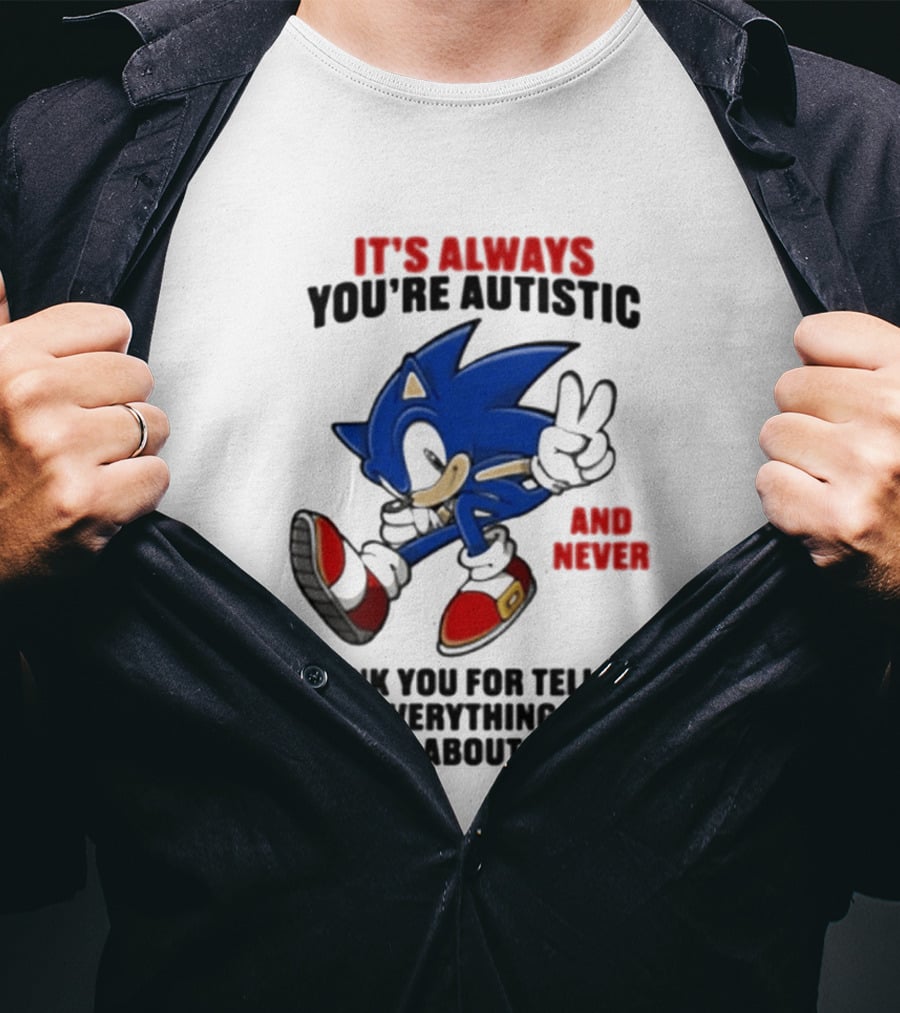 It's Always You're Autistic And Never Thank You For Telling Me Everything You Know About Sonic T-Shirt