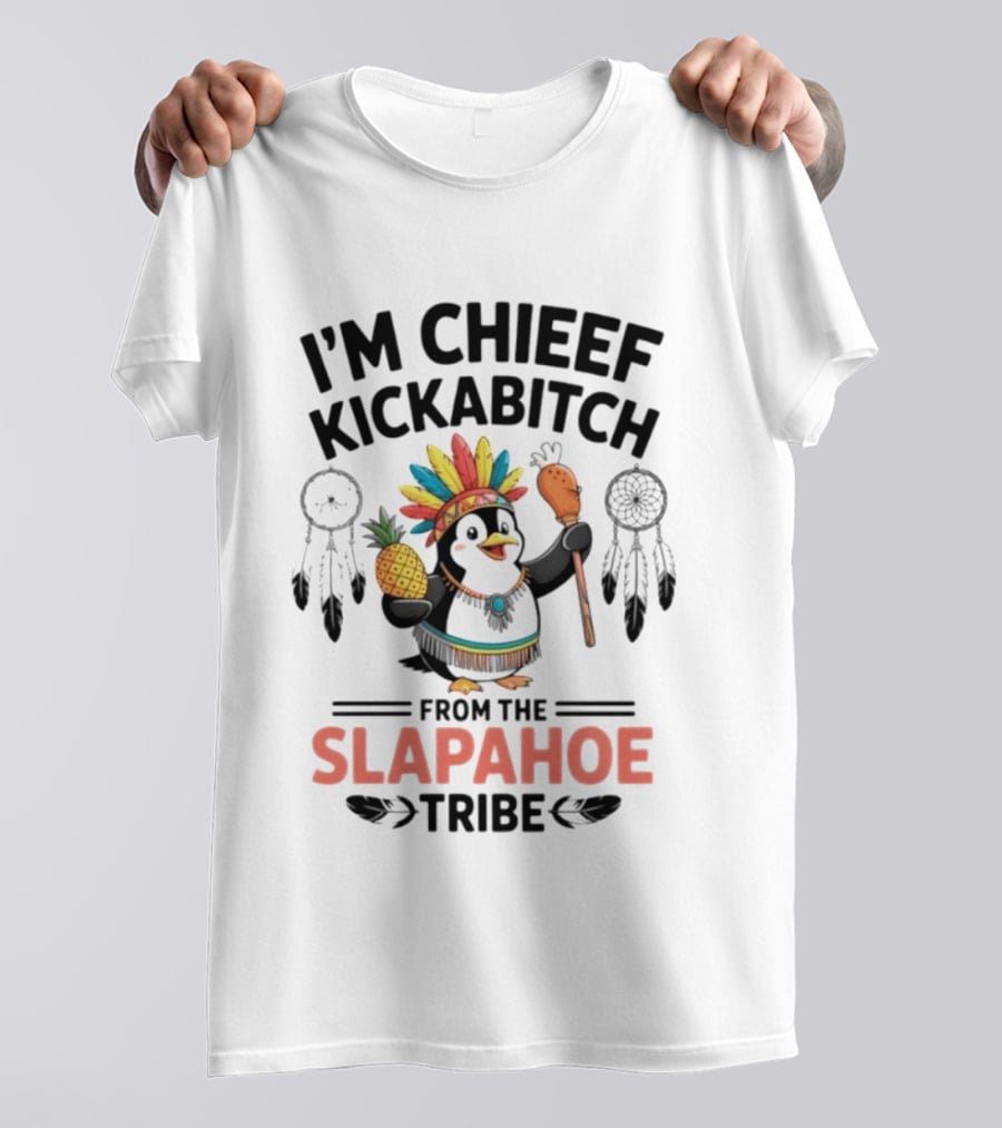 I'm Chieef Kickabitch From The Slapahoe Tribe Penguin Pineapple Headdress T-Shirt