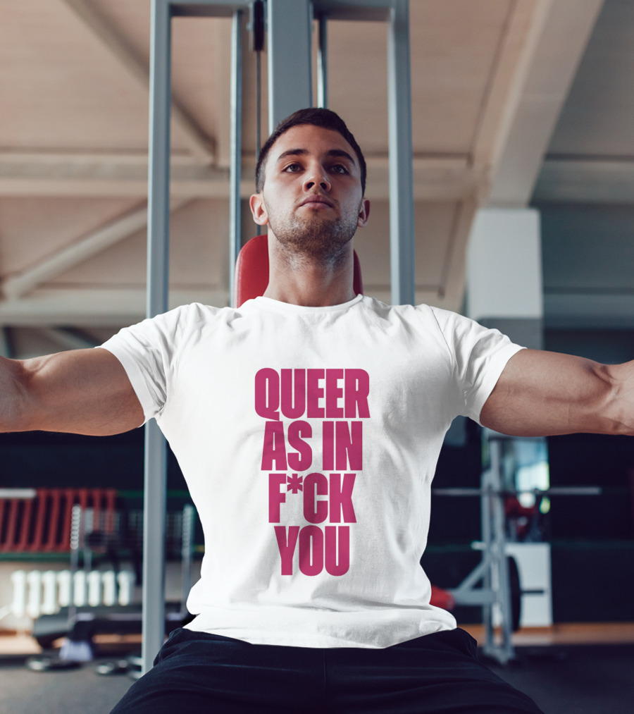 Queer As In Fuck You T-Shirt