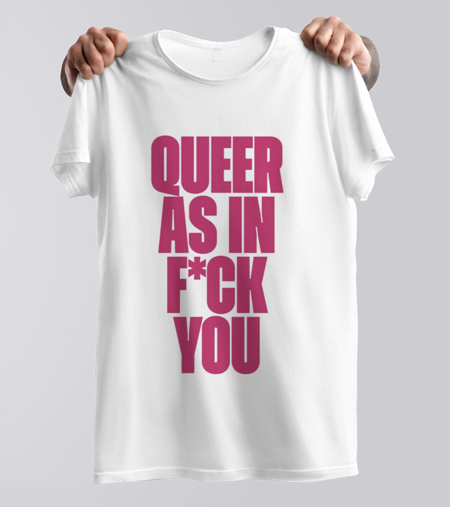Queer As In Fuck You T-Shirt