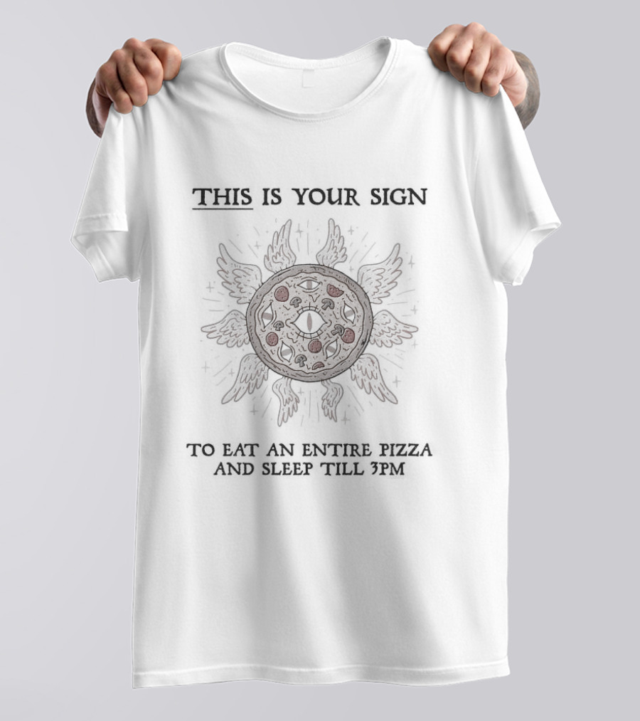This Is Your Sign To Eat An Entire Pizza And Sleep Till 3pm Sunburst Pizza T-Shirt
