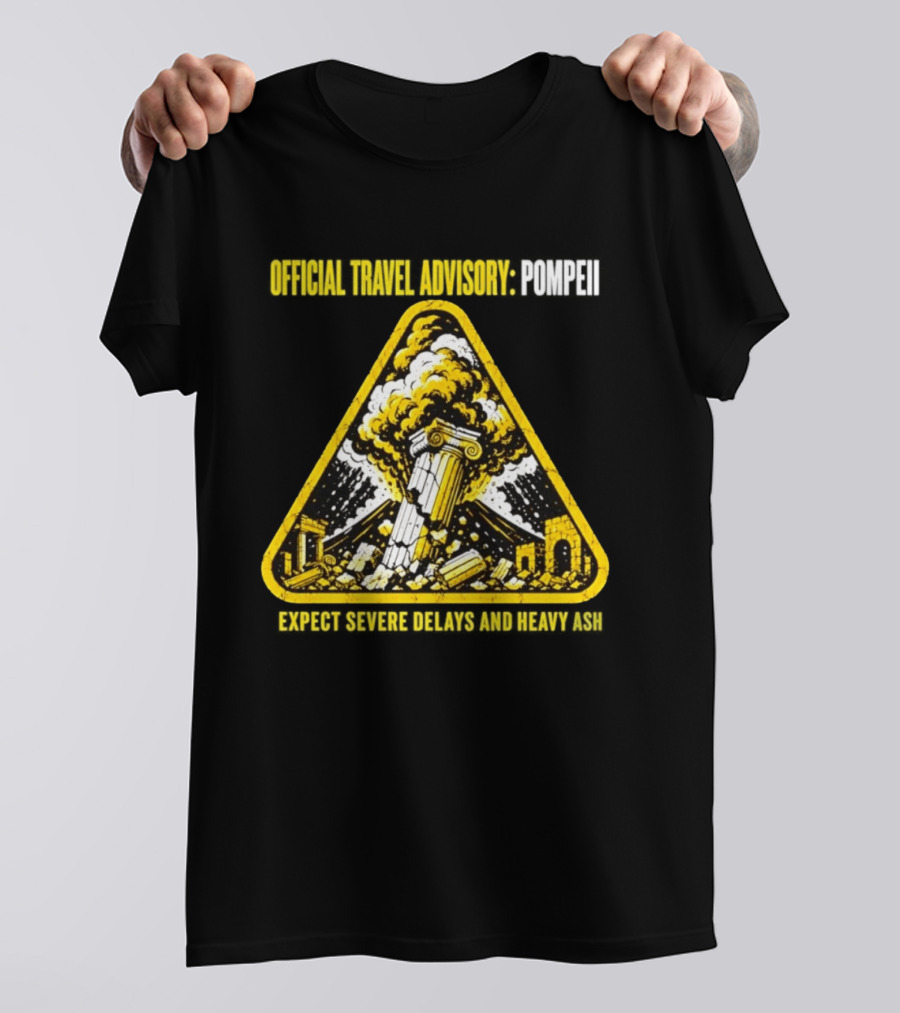 Severe Travel Advisory Pompeii Expect Delays Heavy Ash T-Shirt