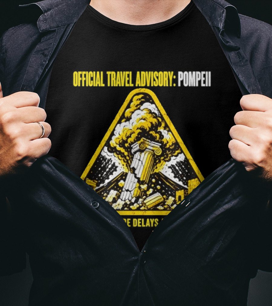 Severe Travel Advisory Pompeii Expect Delays Heavy Ash T-Shirt