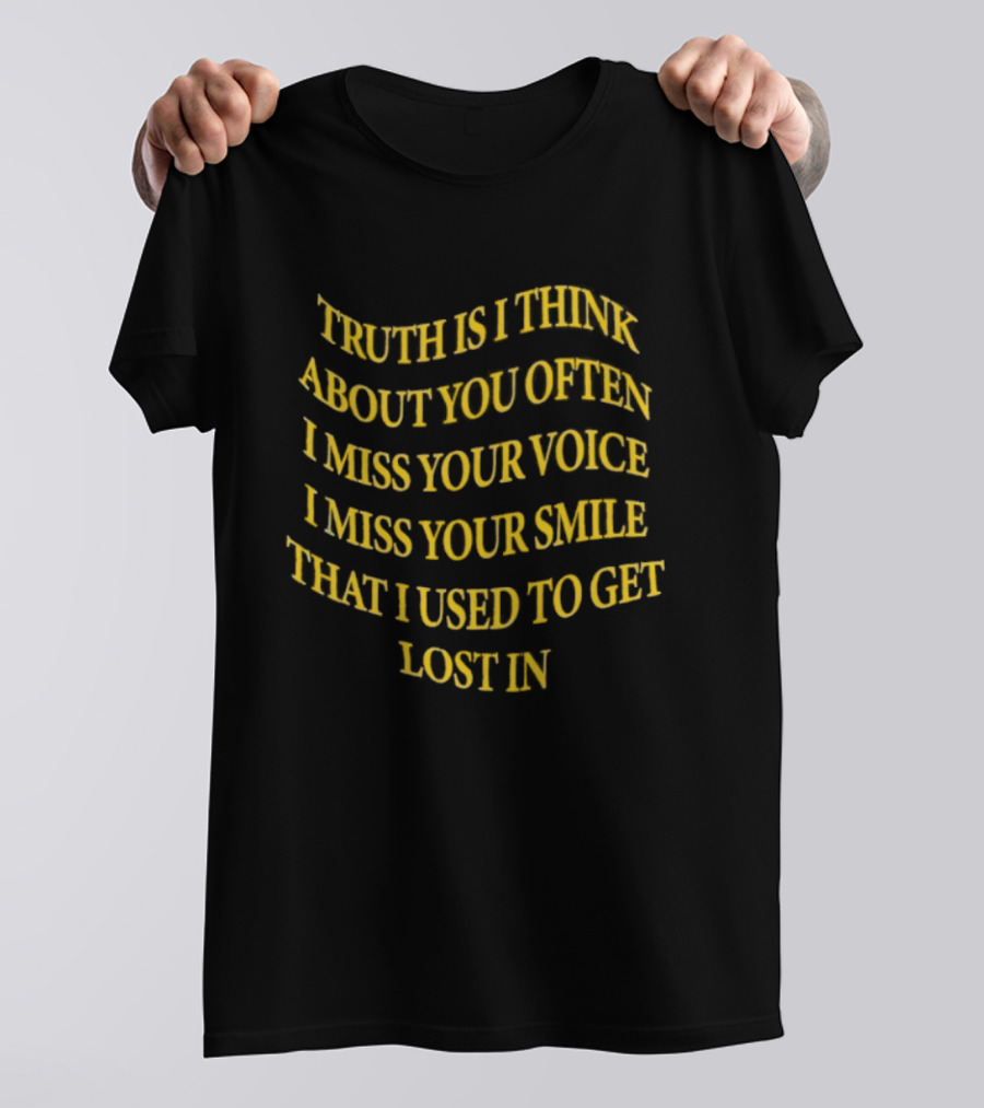Truth Is I Think About You Often I Miss Your Voice I Miss Your Smile That I Used To Get Lost T-Shirt