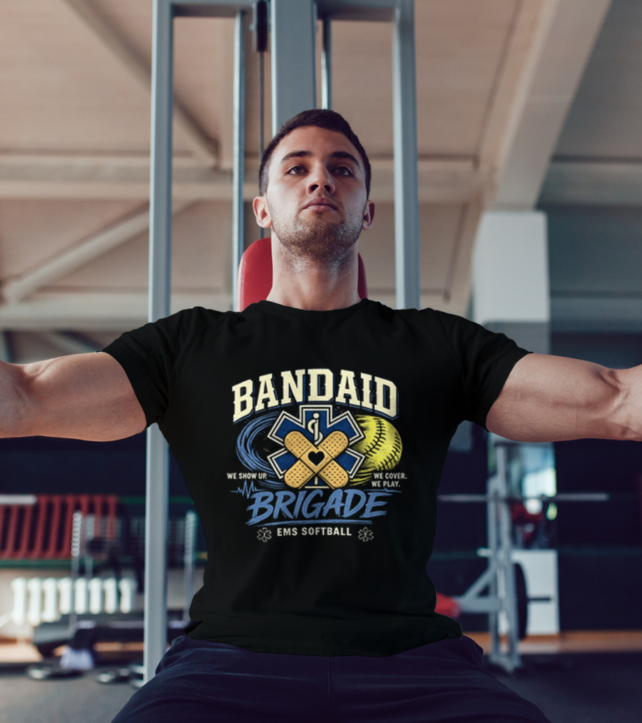Bandaid Brigade EMS Softball We Show Up We Cover We Play Team Spirit T-Shirt