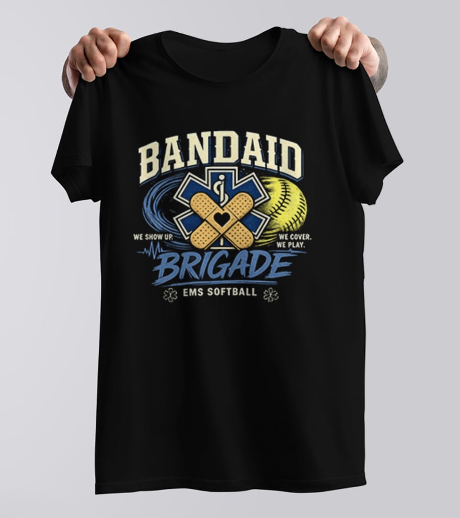 Bandaid Brigade EMS Softball We Show Up We Cover We Play Team Spirit T-Shirt
