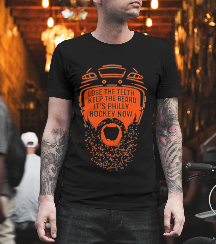 Lose The Teeth Keep The Beard It's Philly Hockey Now T-Shirt