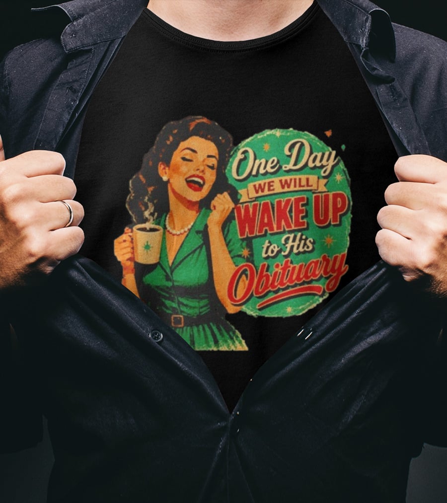 One Day We Will Wake Up To His Obituary Retro Happy Woman T-Shirt