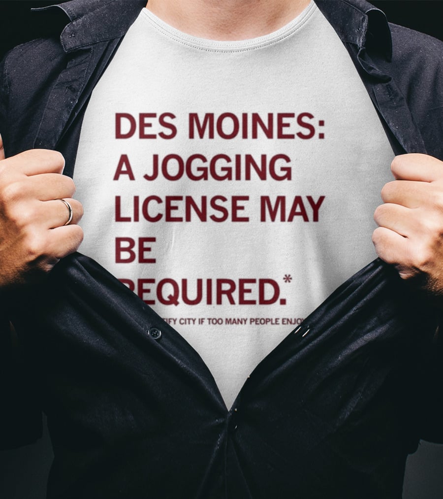 Des Moines Jogging License May Be Required Notify City If People Enjoying Selves T-Shirt