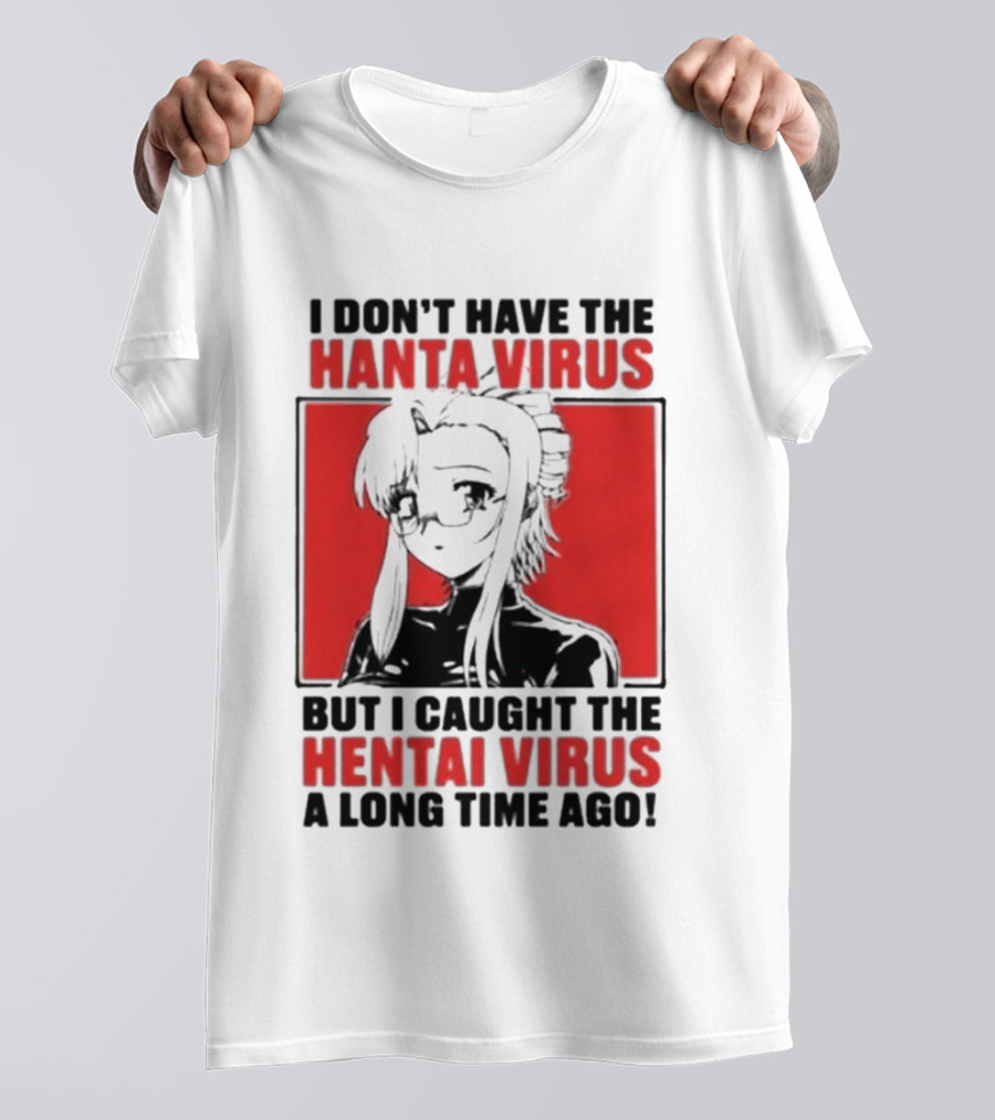 I Don't Have The Hanta Virus But I Caught The Hentai Virus A Long Time Ago Anime T-Shirt