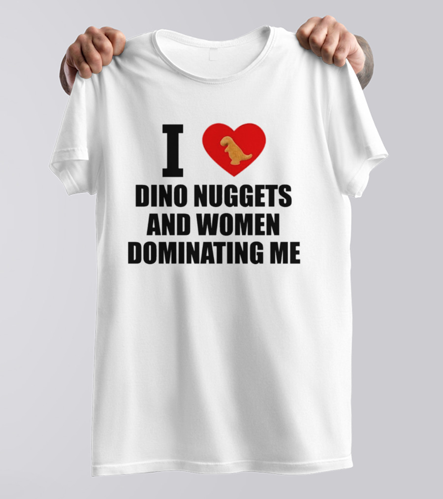 I Love Dino Nuggets Heart Women Dominating Me T-Shirt