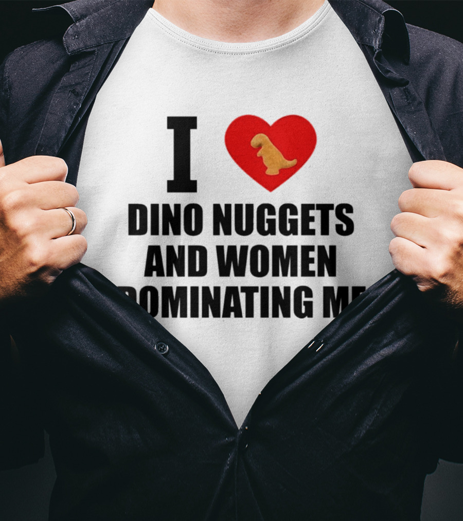 I Love Dino Nuggets Heart Women Dominating Me T-Shirt