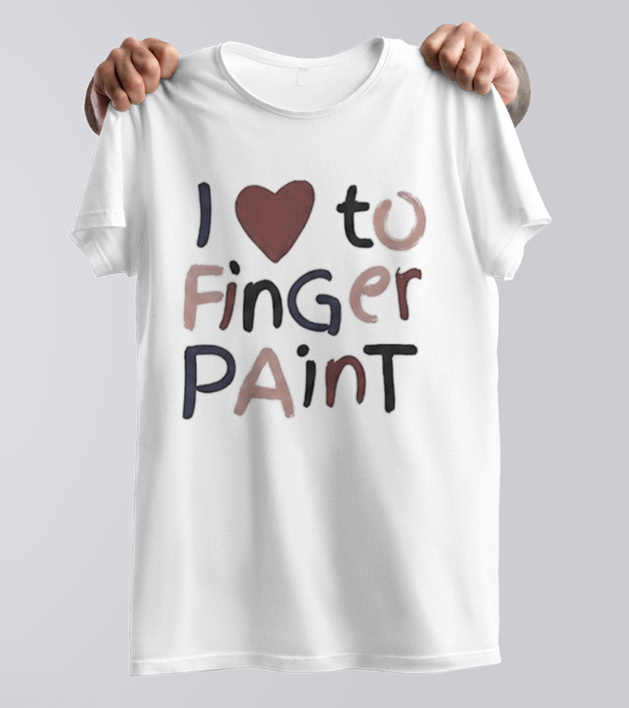 I'm Paint And I Love To Finger Paint I Heart To Finger Paint T-Shirt