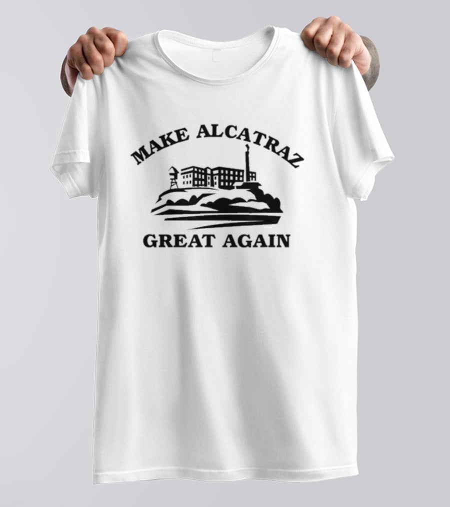 Make Alcatraz Great Again San Francisco Prison Island T-Shirt