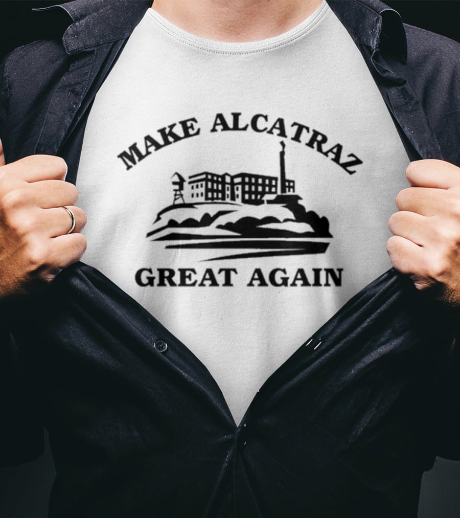 Make Alcatraz Great Again San Francisco Prison Island T-Shirt