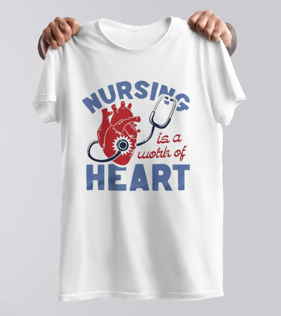 Nursing Is A Work Of Heart Stethoscope Listening To Heart T-Shirt