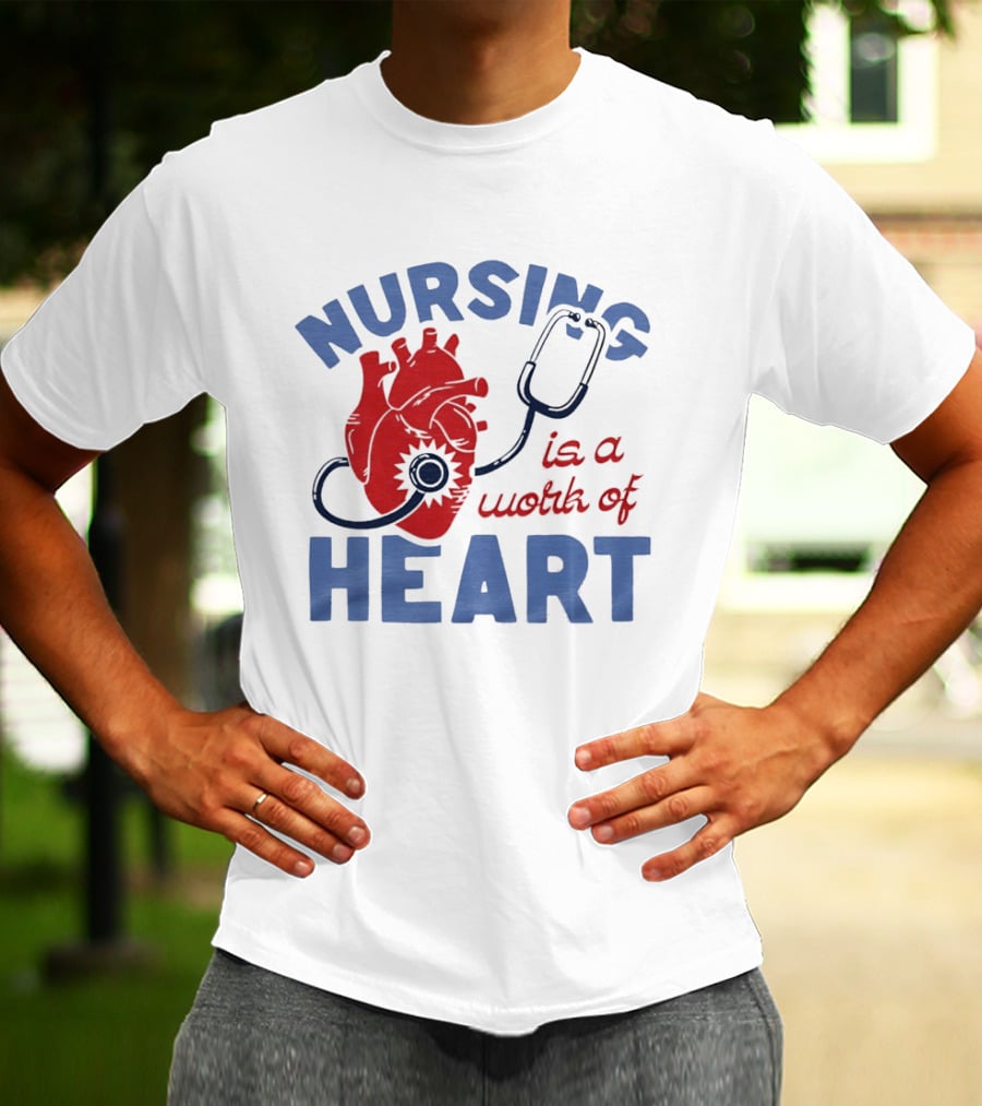 Nursing Is A Work Of Heart Stethoscope Listening To Heart T-Shirt