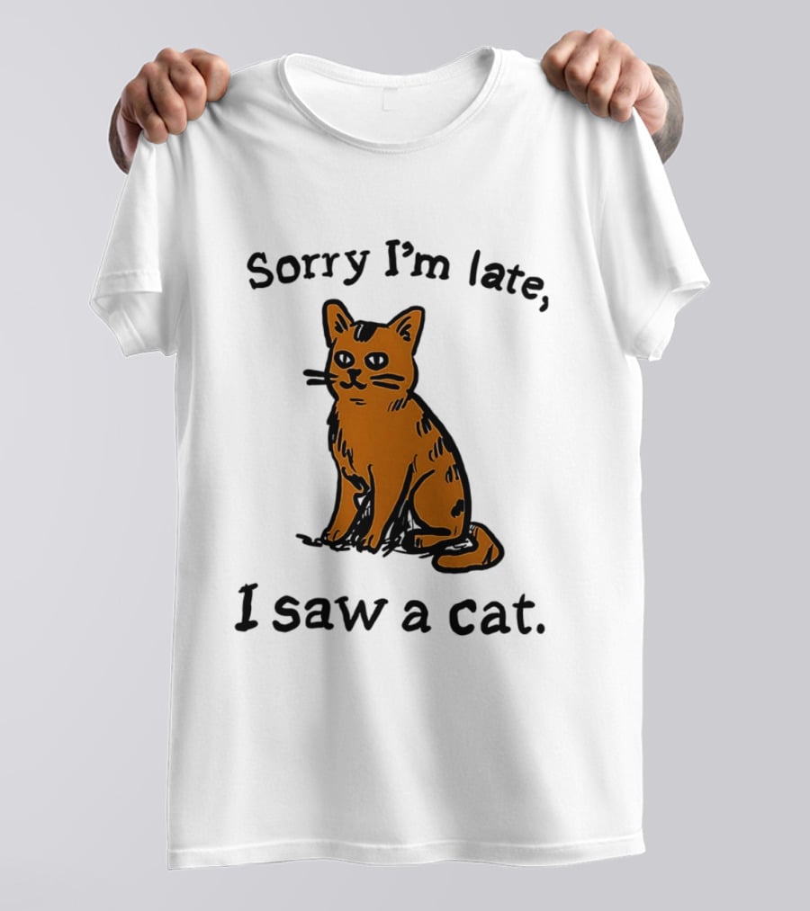 Sorry I'm Late I Saw A Cat Cute Funny Cat Lover's Phrase T-Shirt