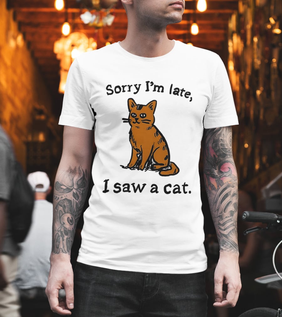 Sorry I'm Late I Saw A Cat Cute Funny Cat Lover's Phrase T-Shirt