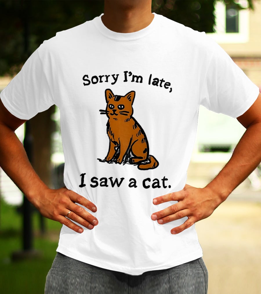 Sorry I'm Late I Saw A Cat Cute Funny Cat Lover's Phrase T-Shirt