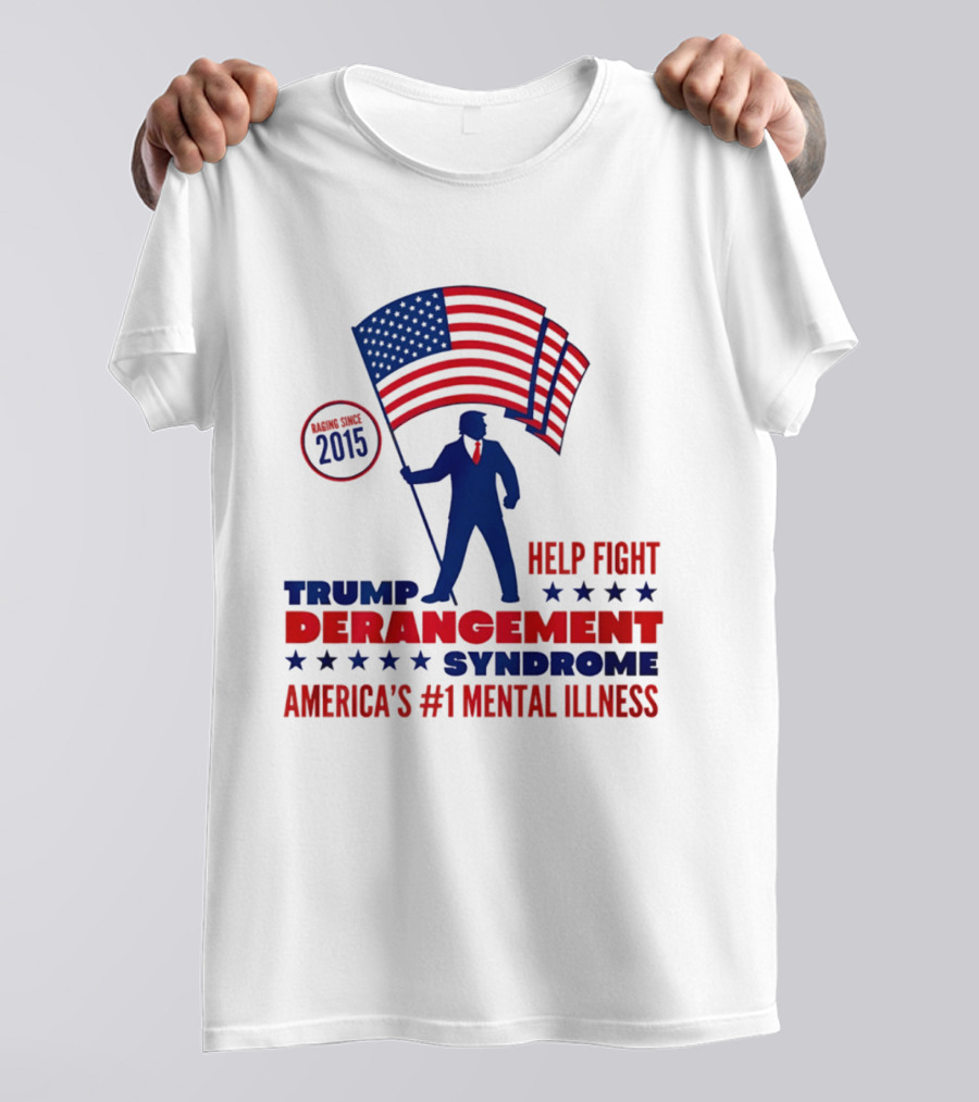 Trump Derangement Syndrome Help Fight America's #1 Mental Illness Since 2015 Flag T-Shirt