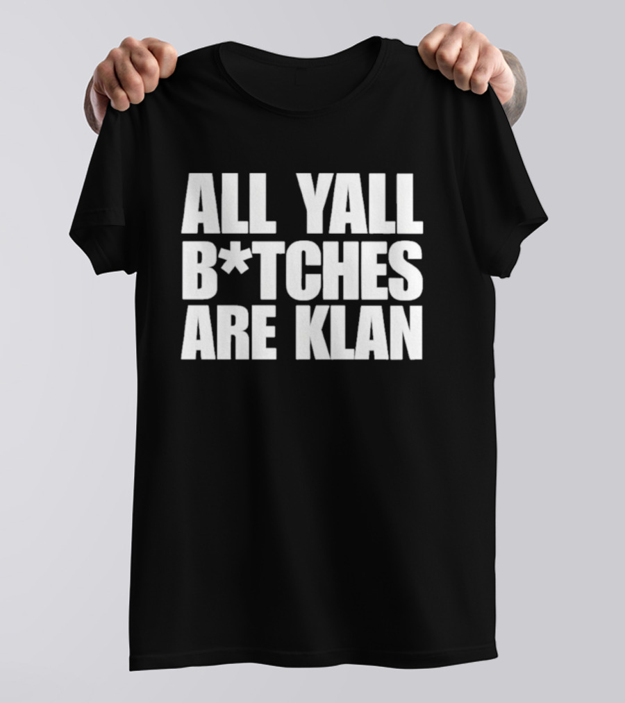 All Yall B*tches Are Klan T-Shirt