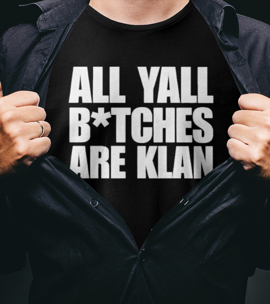 All Yall B*tches Are Klan T-Shirt
