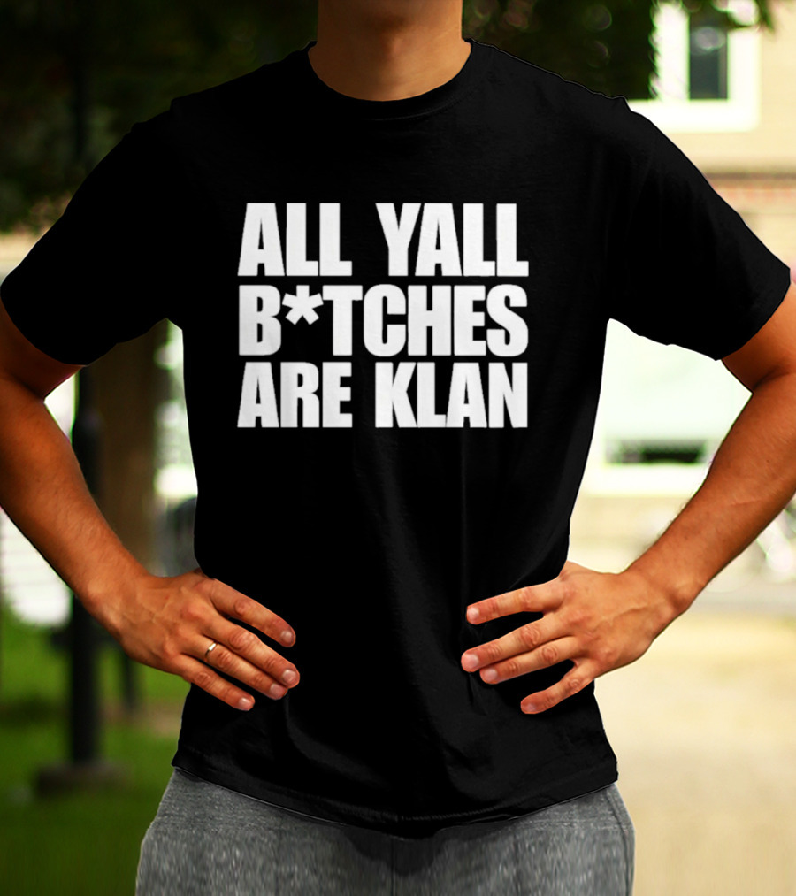 All Yall B*tches Are Klan T-Shirt