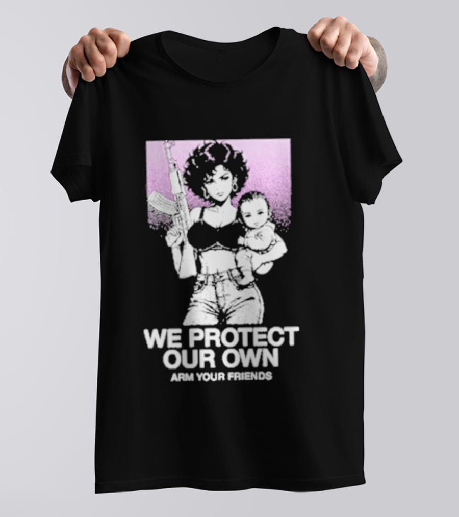 We Protect Our Own Arm Your Friends Empowerment T-Shirt
