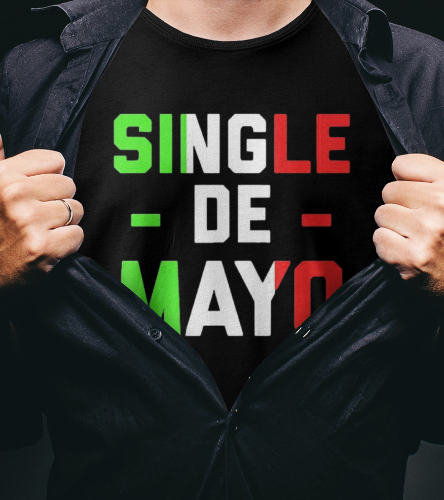 Single De Mayo Mexican Flag Colors Cinco De Mayo Humor T-Shirt