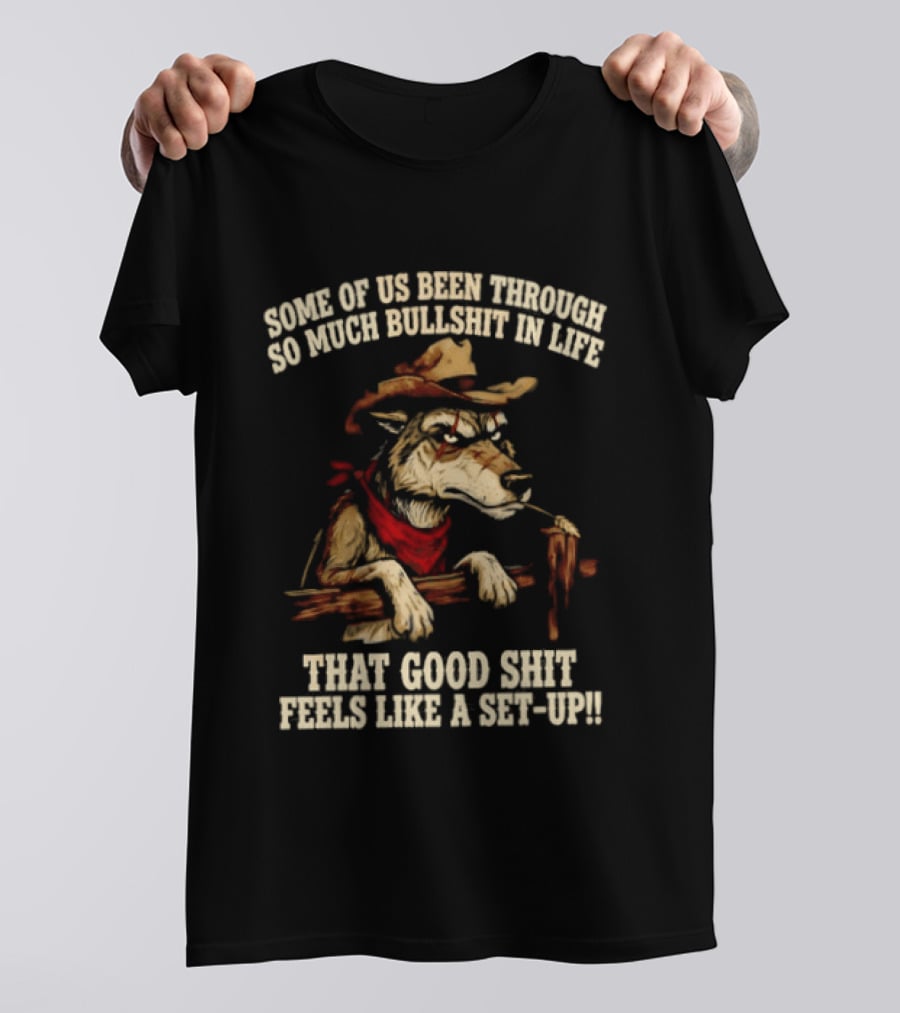 Cowboy Wolf Some Of Us Been Through So Much Bullshit In Life That Good Shit Feels Like A Set Up T-Shirt