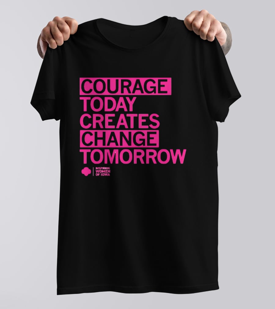 Courage Today Creates Change Tomorrow Girl Scouts Of Iowa T-Shirt