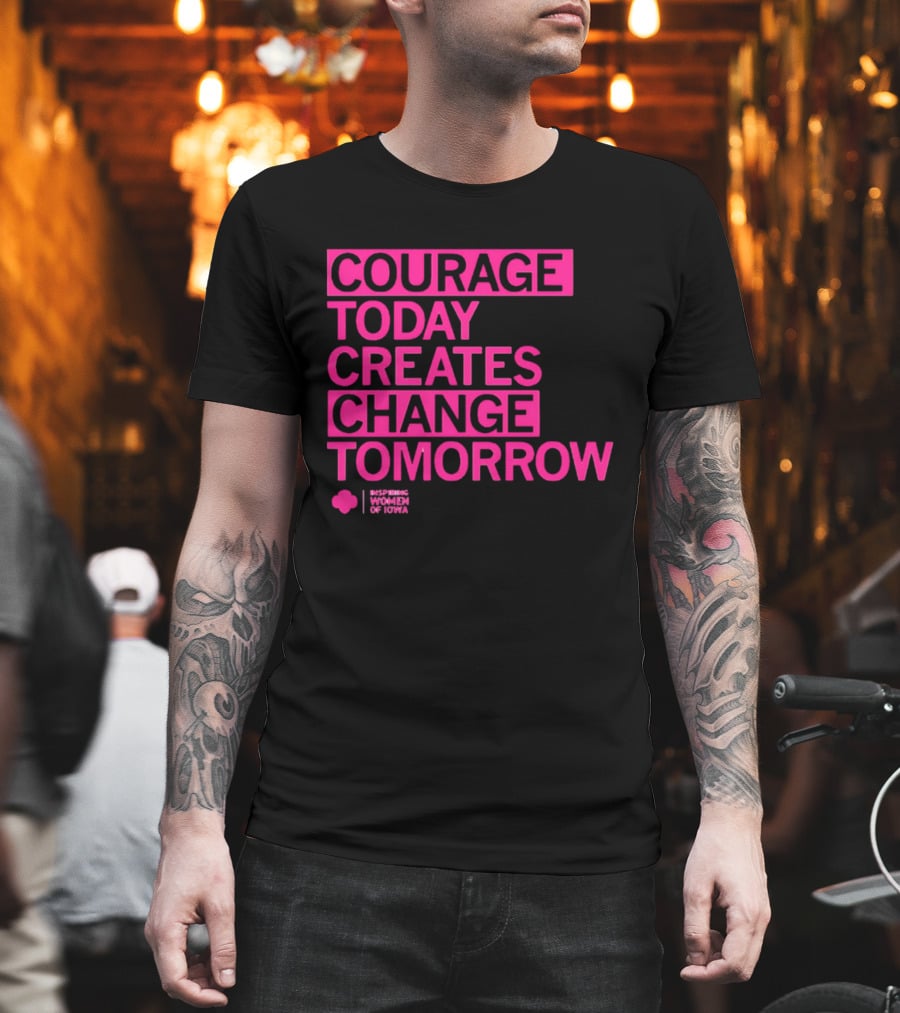 Courage Today Creates Change Tomorrow Girl Scouts Of Iowa T-Shirt