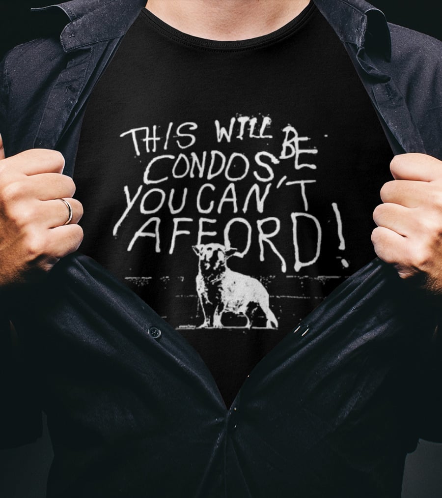 This Will Be Condos You Can't Afford Dog T-Shirt