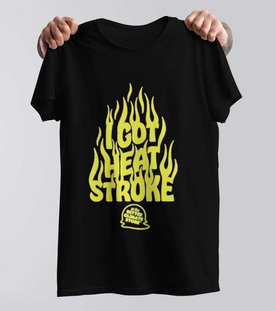 I Got Heat Stroke Flame Yellow Text With Flames T-Shirt