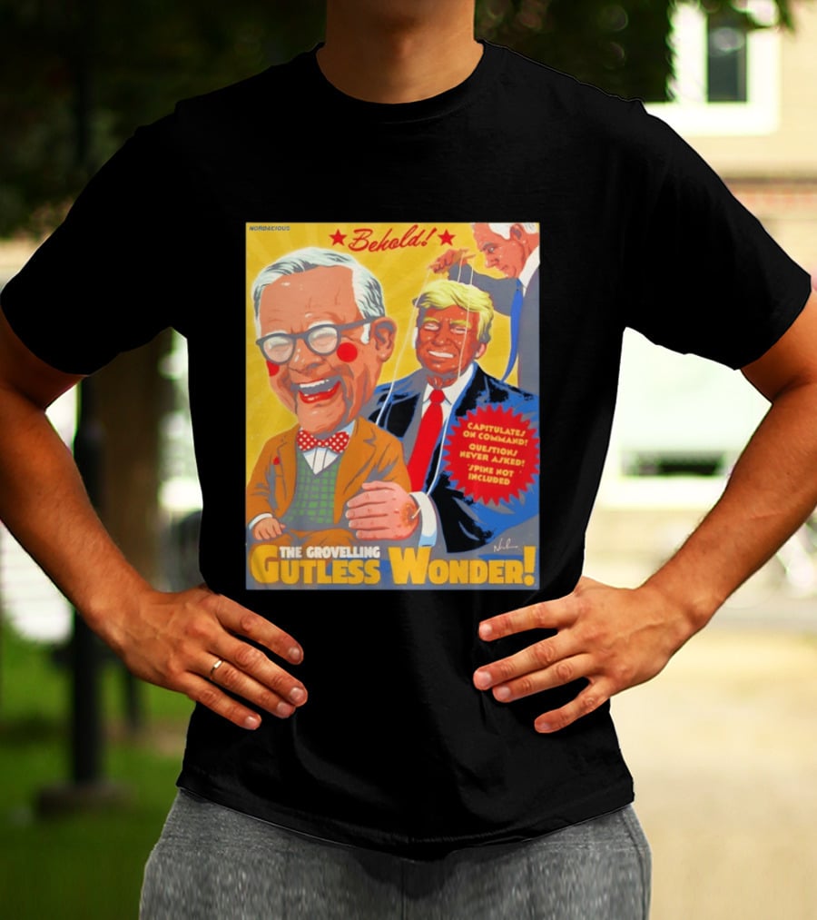 Behold The Grovelling Gutless Wonder Capitulates On Command Donald Trump Puppet T-Shirt